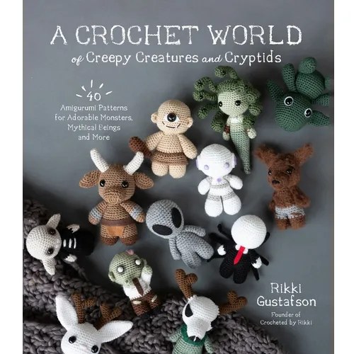 A Crochet World of Creepy Creatures and Cryptids: 40 Amigurumi Patterns for Adorable Monsters, Mythical Beings and More - Paperback