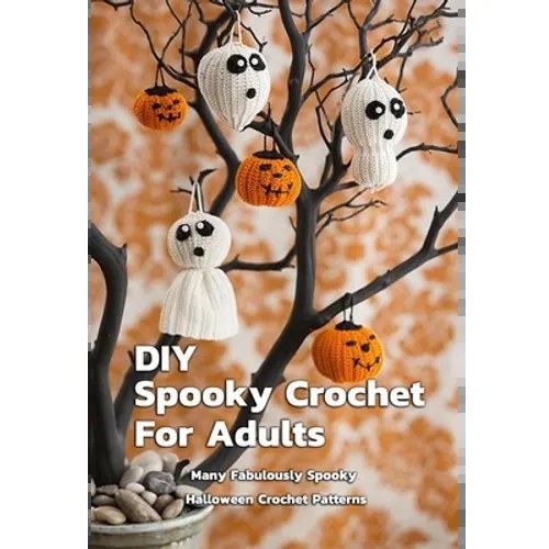 DIY Spooky Crochet For Adults: Many Fabulously Spooky Halloween Crochet Patterns: Complete Guide To Spooky Crochet For Adults - Paperback