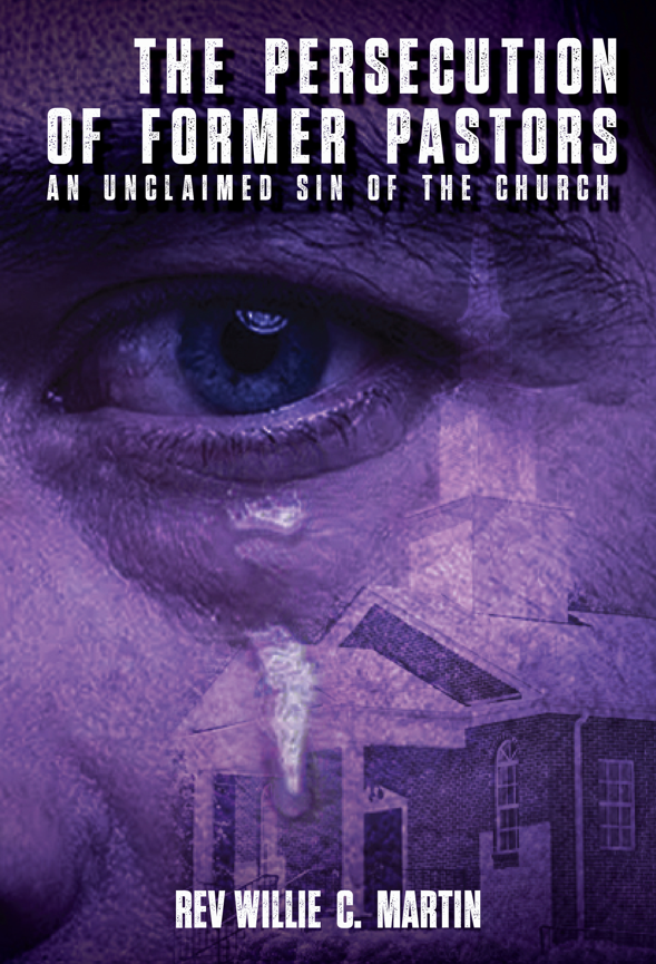 The Persecution of Former Pastors by Willie C. Martin