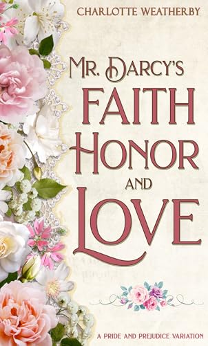 Mr. Darcy's Faith, Honor, and Love: A Pride and Prejudice Variation (Sweet Mr. Darcy Pride and Prejudice Variations) cover