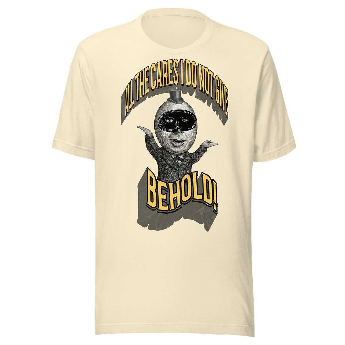 Behold! All the Cares I Do Not Give T-Shirt