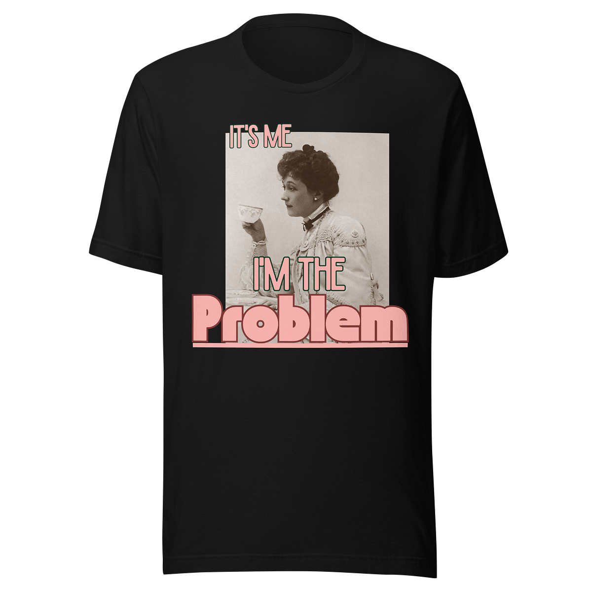 It's Me, I'm The Problem T-Shirt
