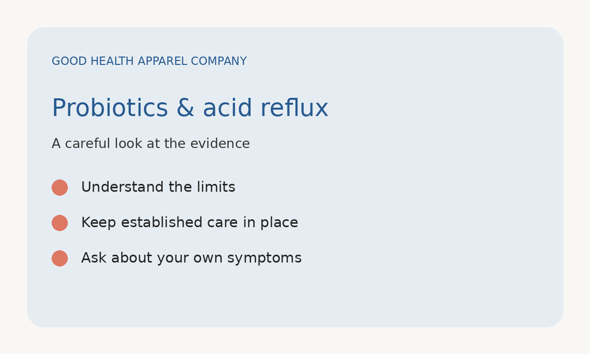 Probiotics & acid reflux. A careful look at the evidence. Understand the limits. Keep established care in place. Ask about your own symptoms