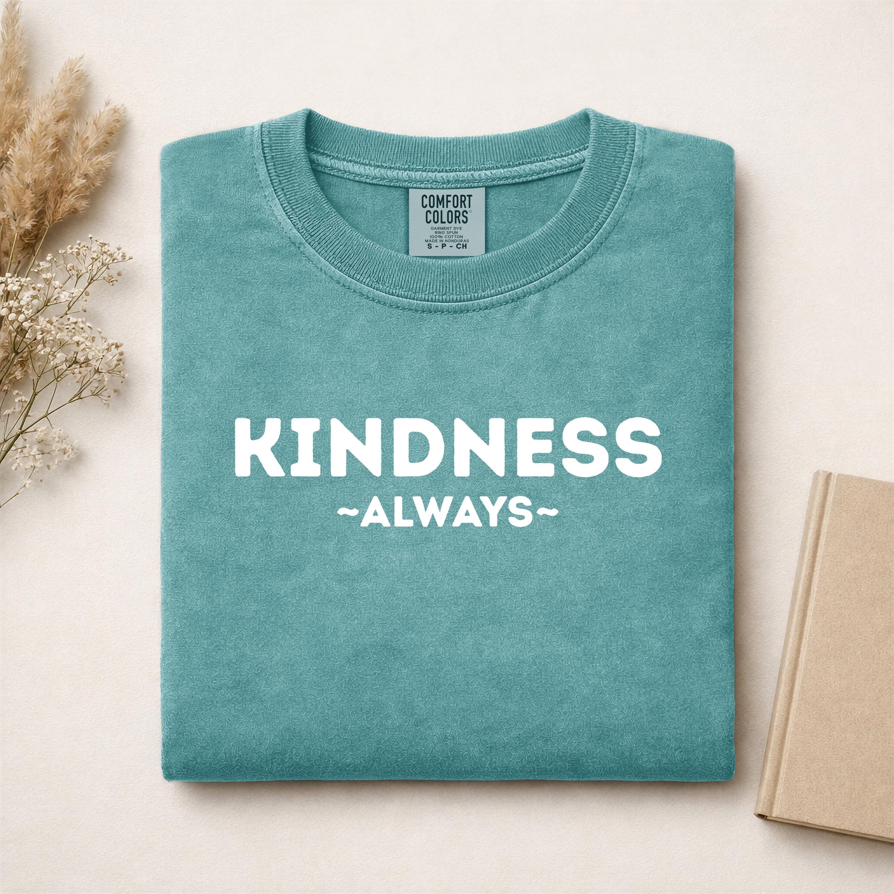 Kindness Always T-shirt, Positive Message Tee, Casual Everyday Shirt