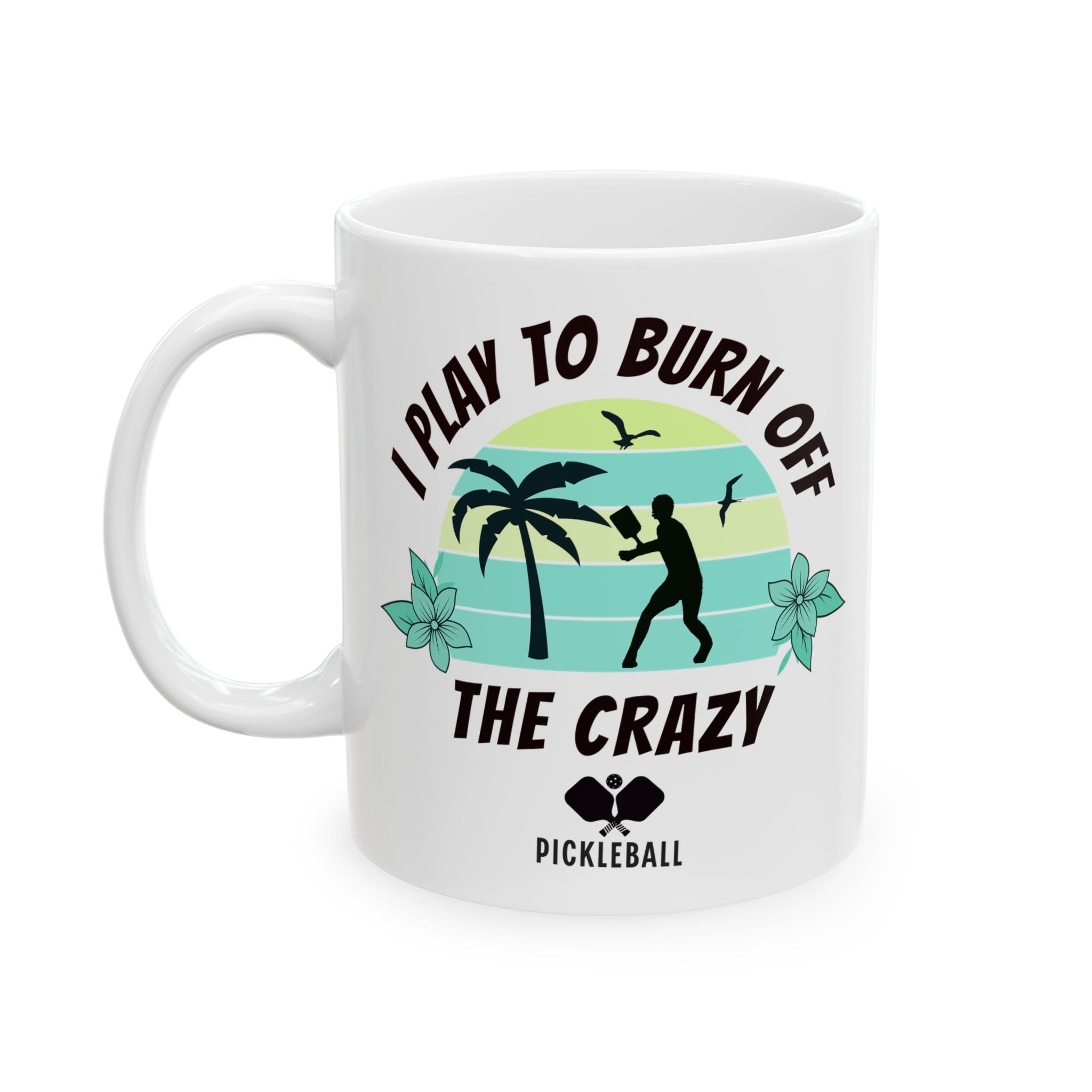 PickleTee I Play To Burn Off The Crazy pickleball mug