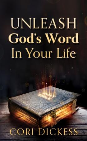 Unleash God's Word in Your Life by Cori Dickess