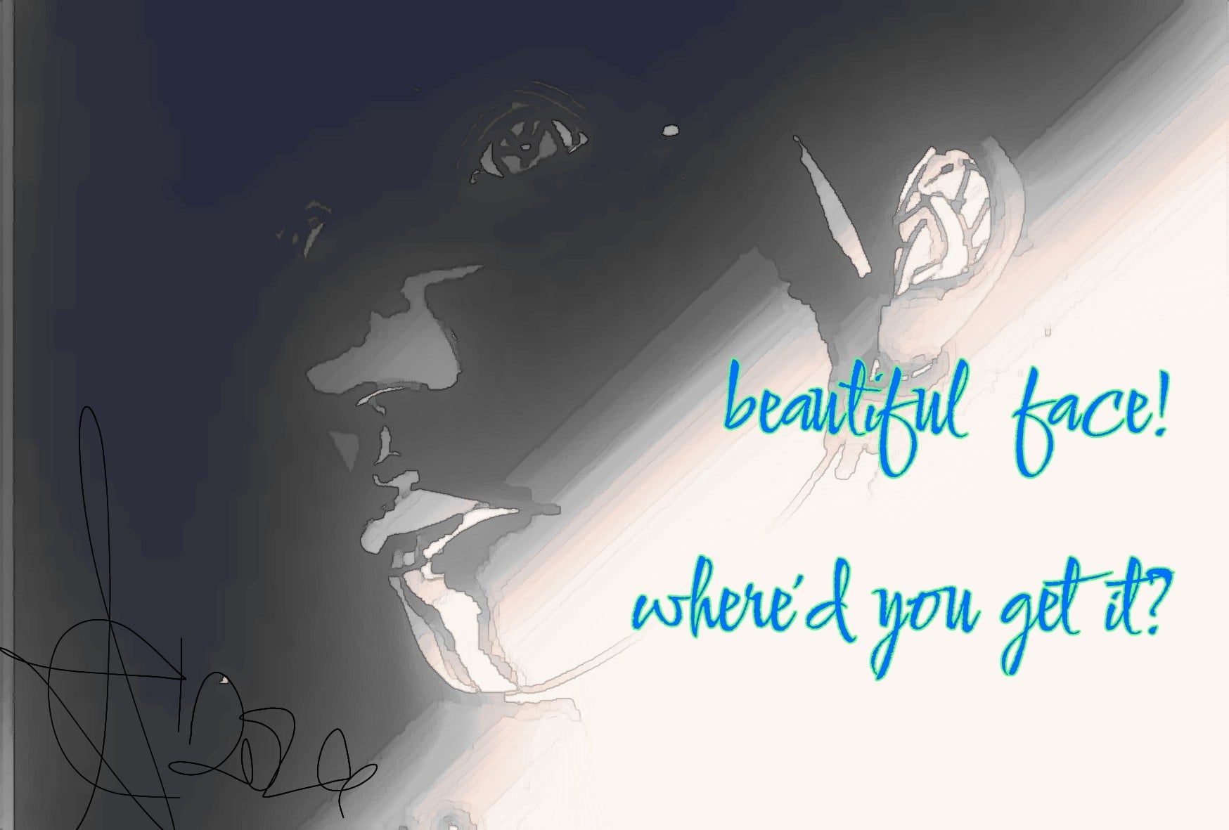 Abstract close-up of a face in dark tones with handwritten text reading Beautiful Face! Where'd you get it?