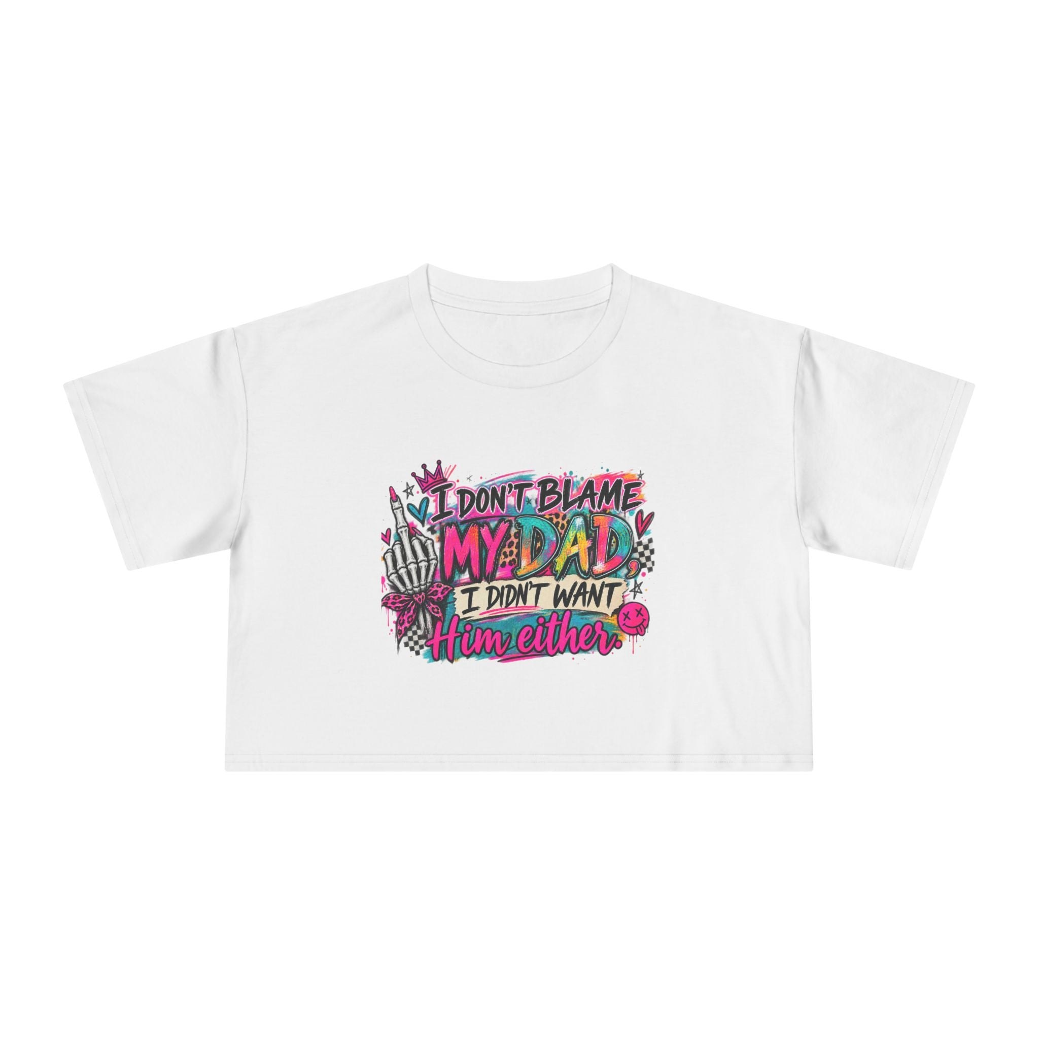 I Don’t Blame My Dad, I Didn’t Want Him Either – Funny Sarcastic Graphic Tee