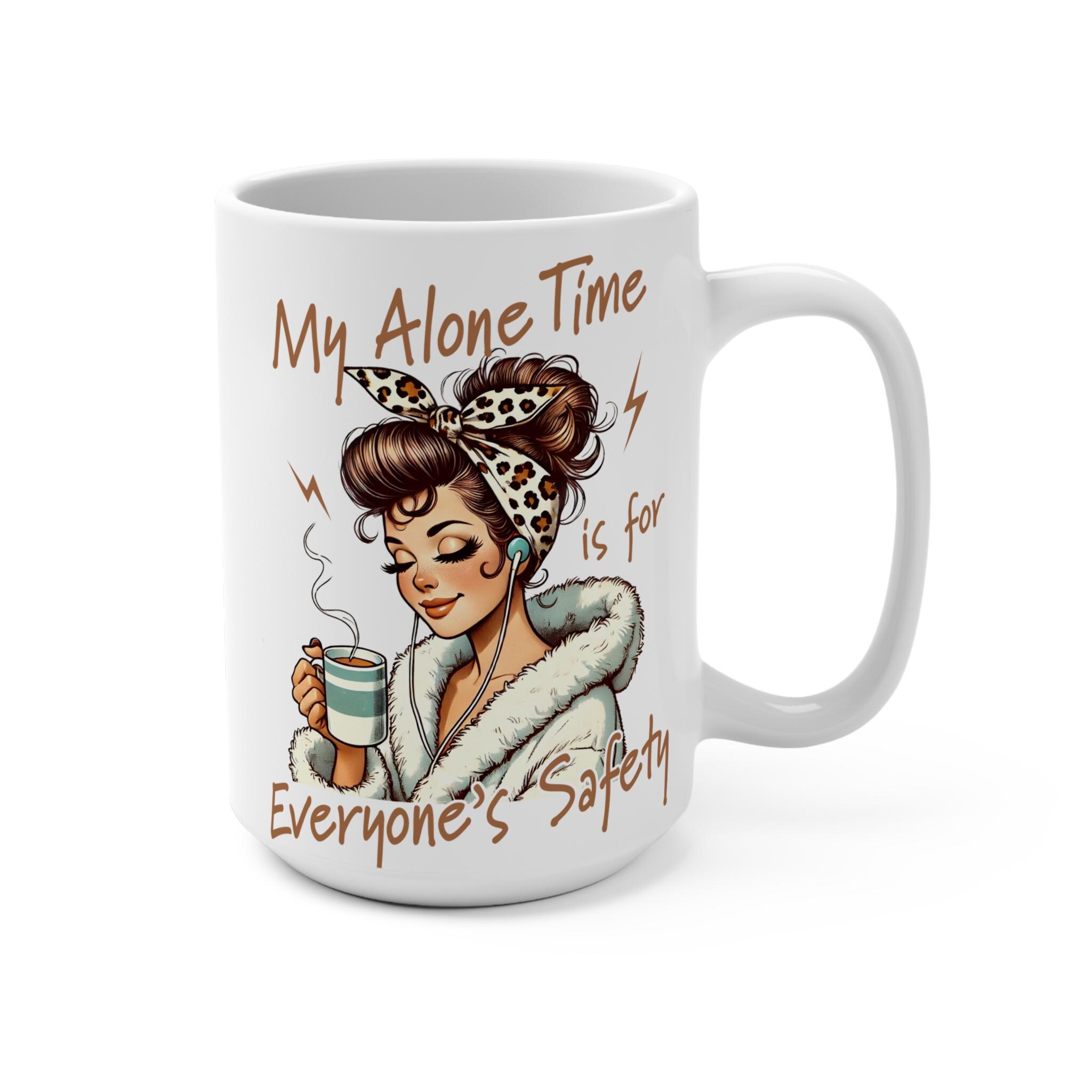 My Alone Time is for Everyone's Safety. Funny Sarcastic Mug. Gift For Her Retro Woman Coffee Cup Large 15oz