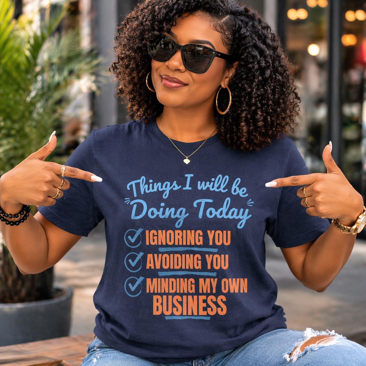 Funny Sarcastic Graphic Tee, Ignoring You Avoiding You Minding Business Shirt