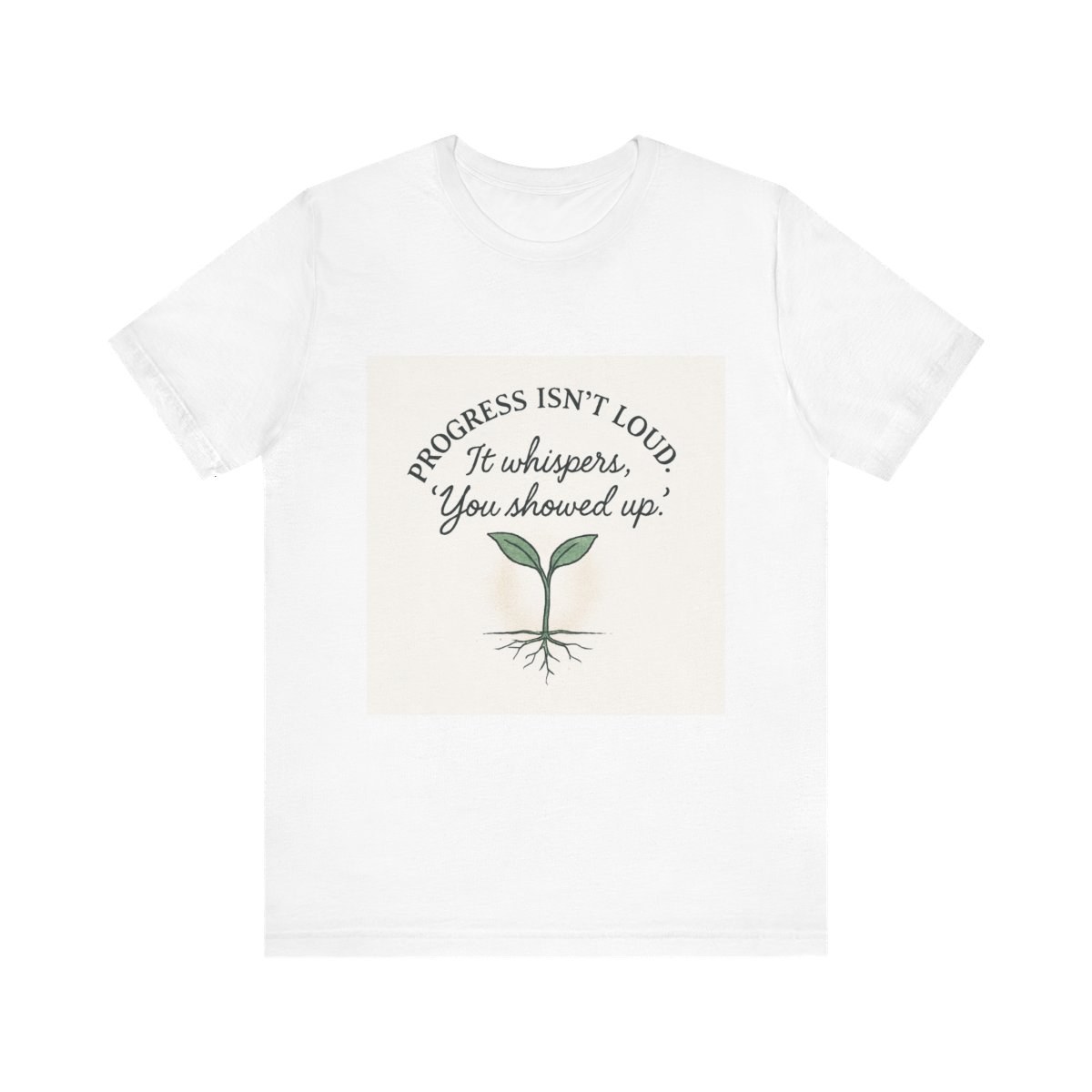 Progress Isn't Loud Tee , Inspirational Plant T-Shirt by LJ Bechtel, The Unexpected Poet