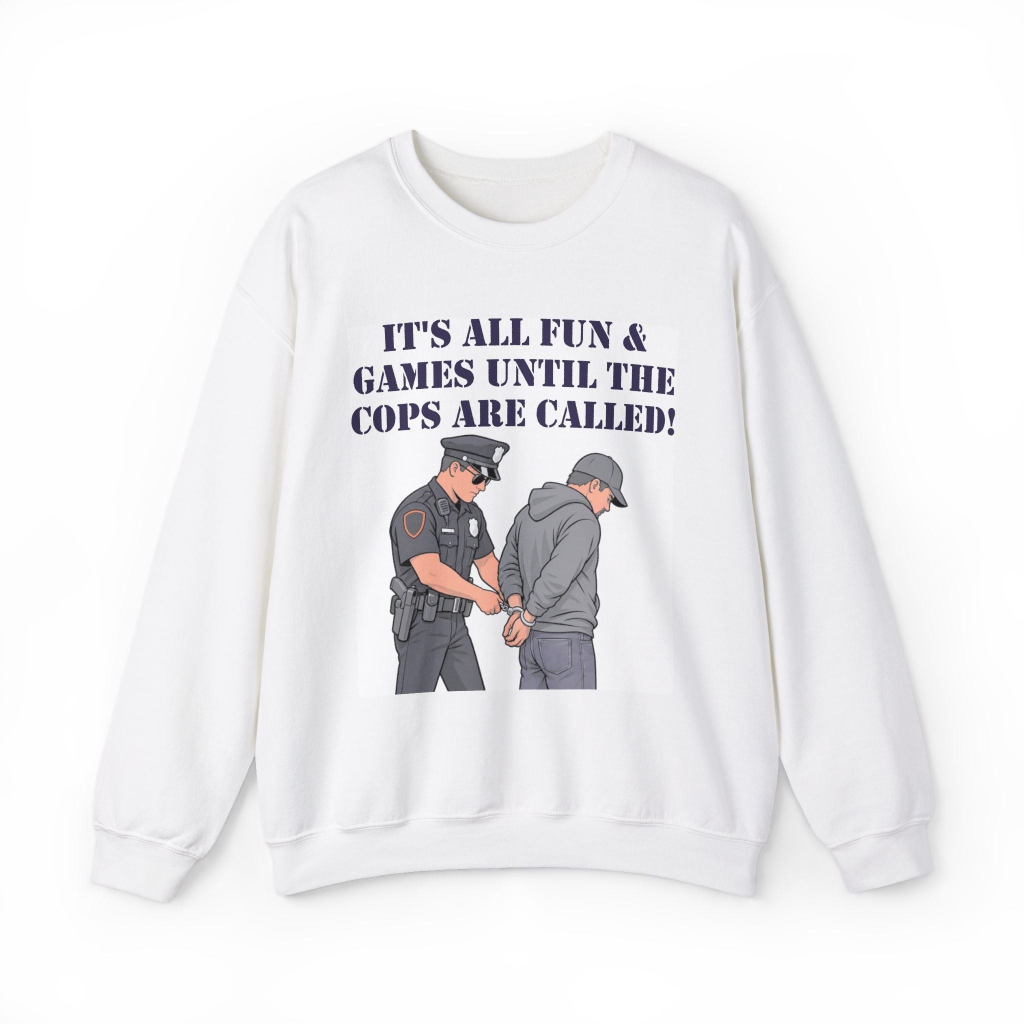 Crewneck Sweatshirt: "It’s All Fun & Games Until The Cops Are Called" Graphic Pullover