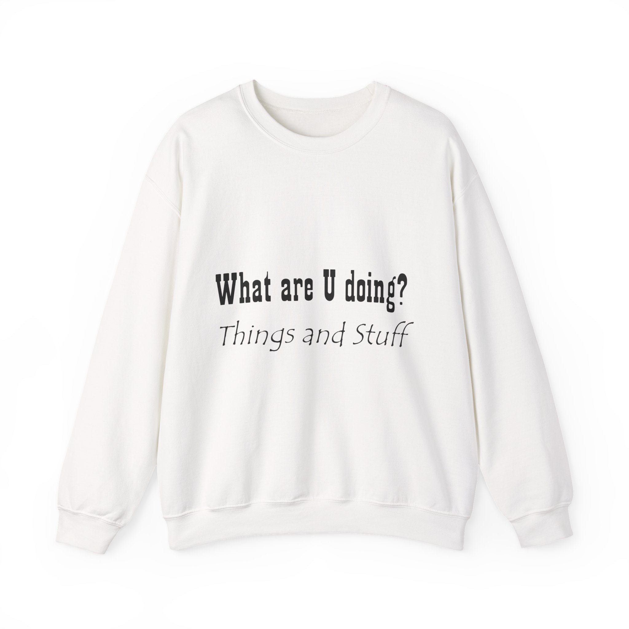 Crewneck Sweatshirt — "What are U doing? Things and Stuff" Casual Graphic Pullover
