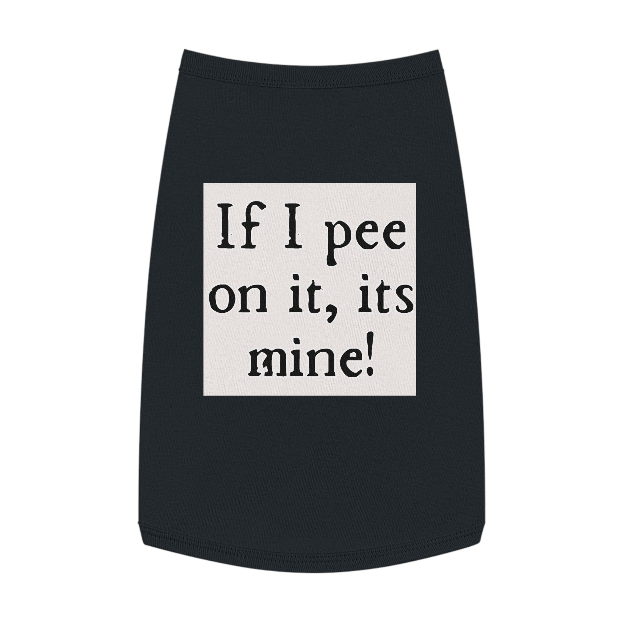 Funny Pet Tank Top – “If I pee on it, it’s mine!” Dog/Cat Novelty Shirt
