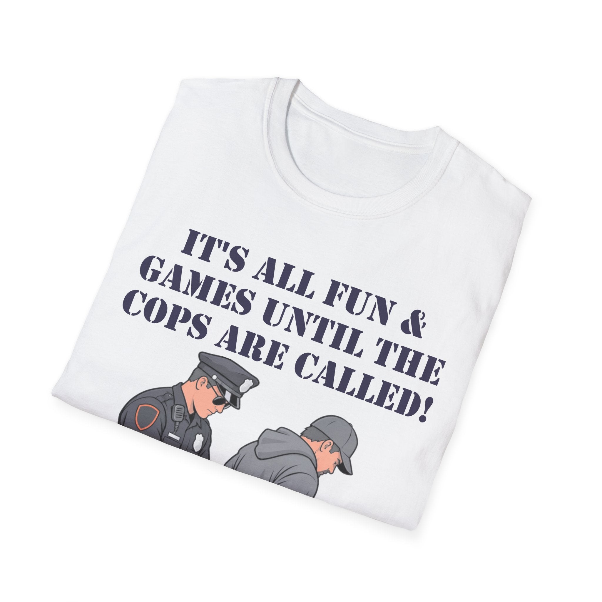It's All Fun & Games Until the Cops Are Called T-Shirt
