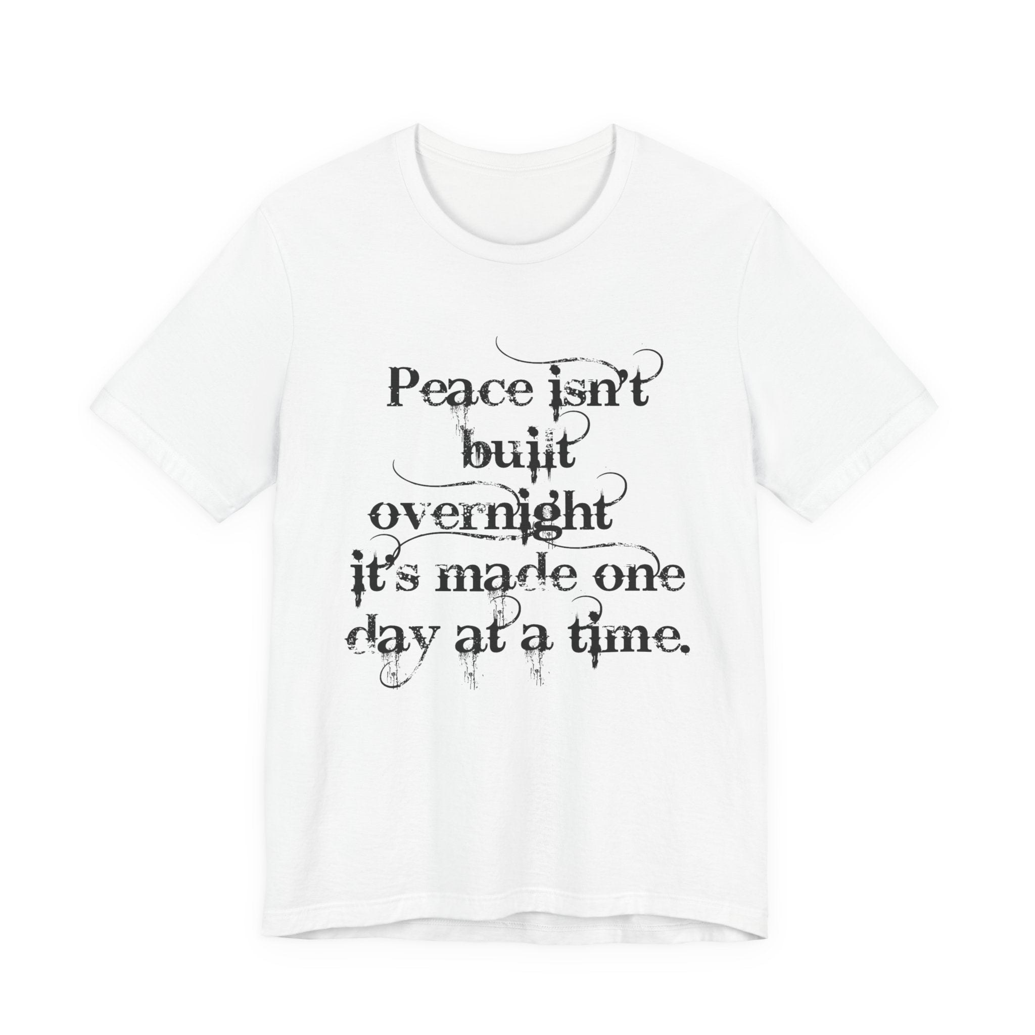 Peace Isn't Built Overnight Tee — Inspirational Quote Short Sleeve Shirt