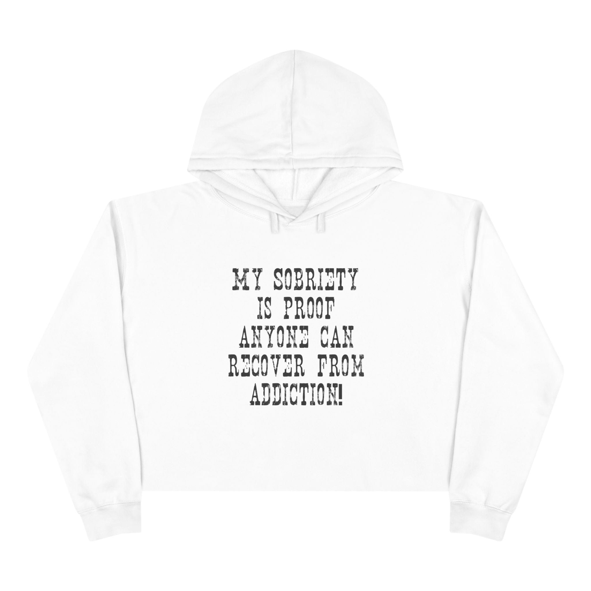 Recovery Crop Hoodie — "My Sobriety Is Proof Anyone Can Recover From Addiction" Inspirational Cropped Sweatshirt