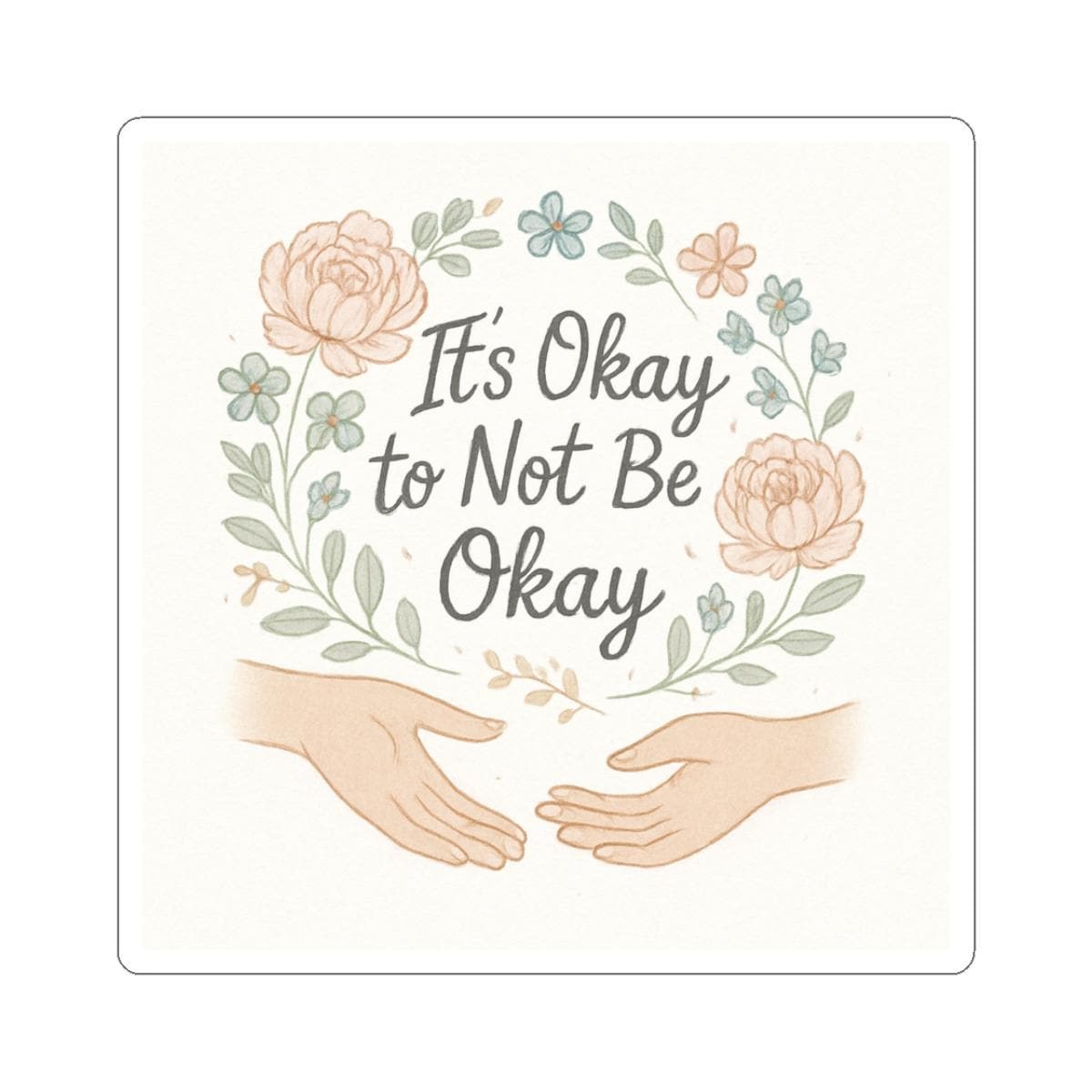 It’s Okay to Not Be Okay Kiss-Cut Sticker | Floral Hands Mental Health
