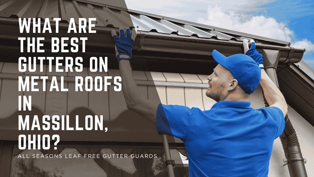 What Are the Best Gutters on Metal Roofs in Massillon, Ohio?