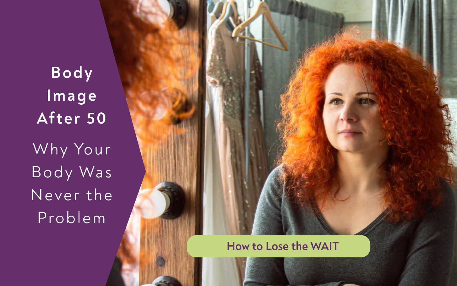 Body Image After 50: Why Your Body Was Never the Problem. A woman looking at her reflection, with How to Lose the WAIT podcast lettering.