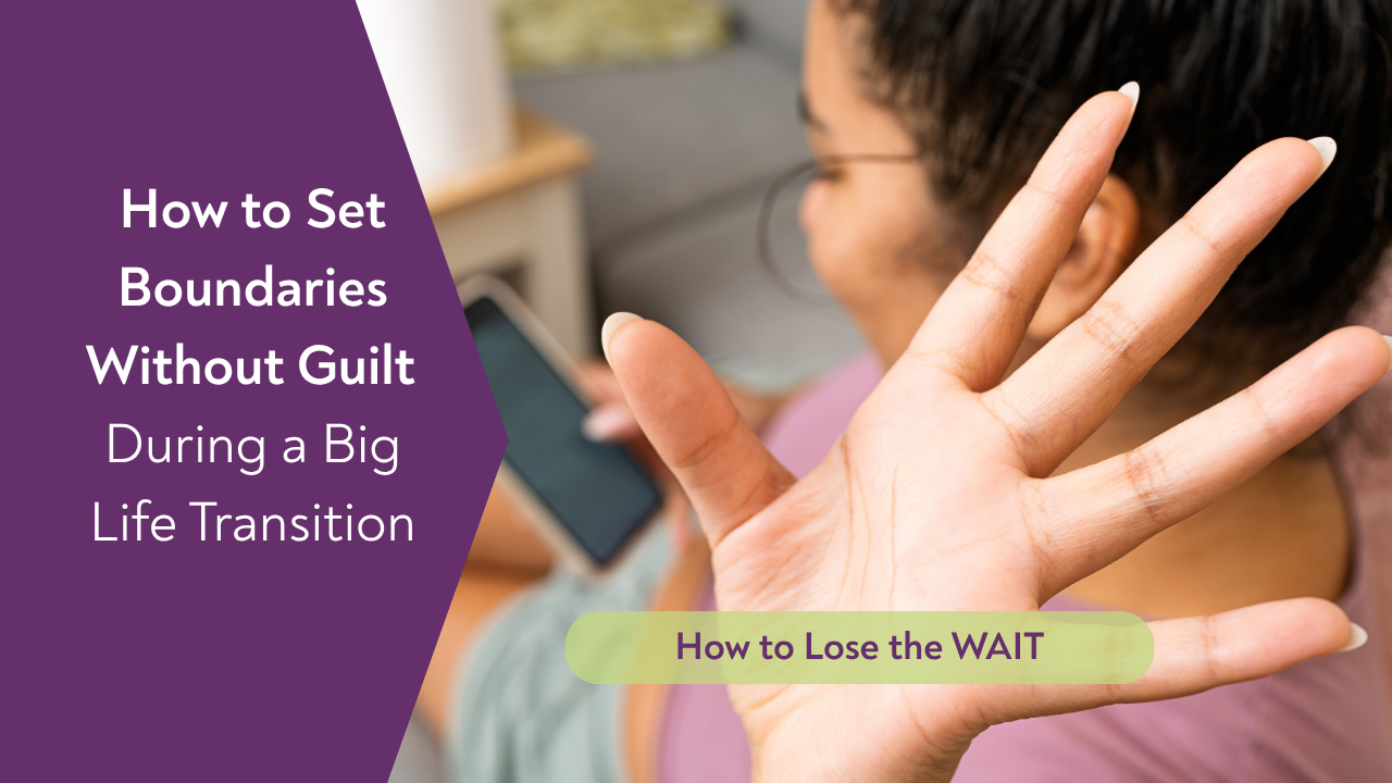 How to Set Boundaries Without Guilt During a Big Life Transition. A woman holding up her hand, with How to Lose the WAIT podcast lettering.