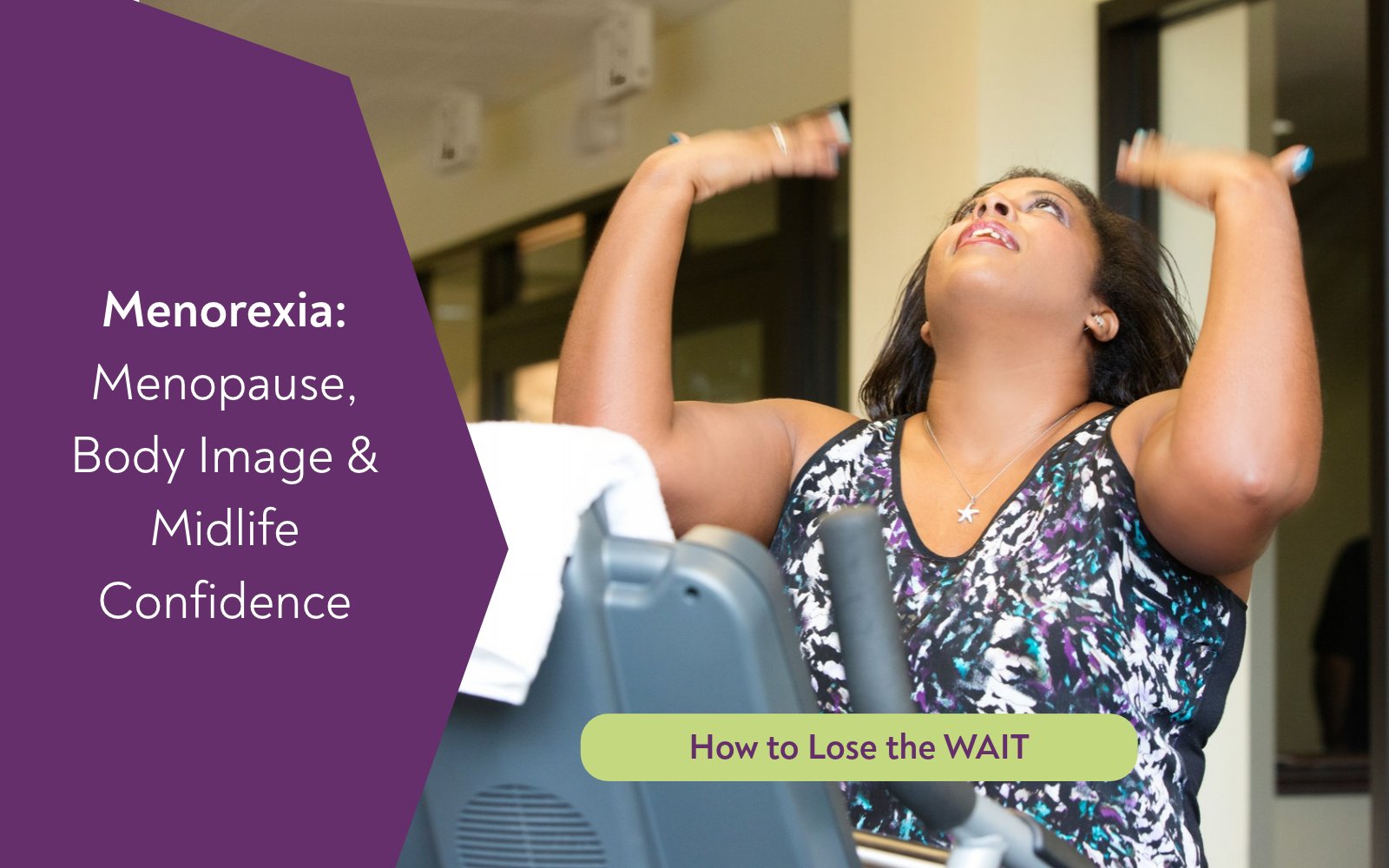 Menorexia: Menopause, Body Image & Midlife Confidence. A woman on exercise equipment, with How to Lose the WAIT podcast lettering.