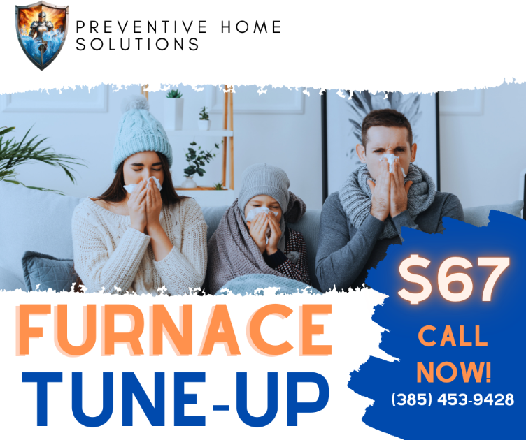 Preventive Home Solutions $67 furnace tune-up offer. Call (385) 453-9428.