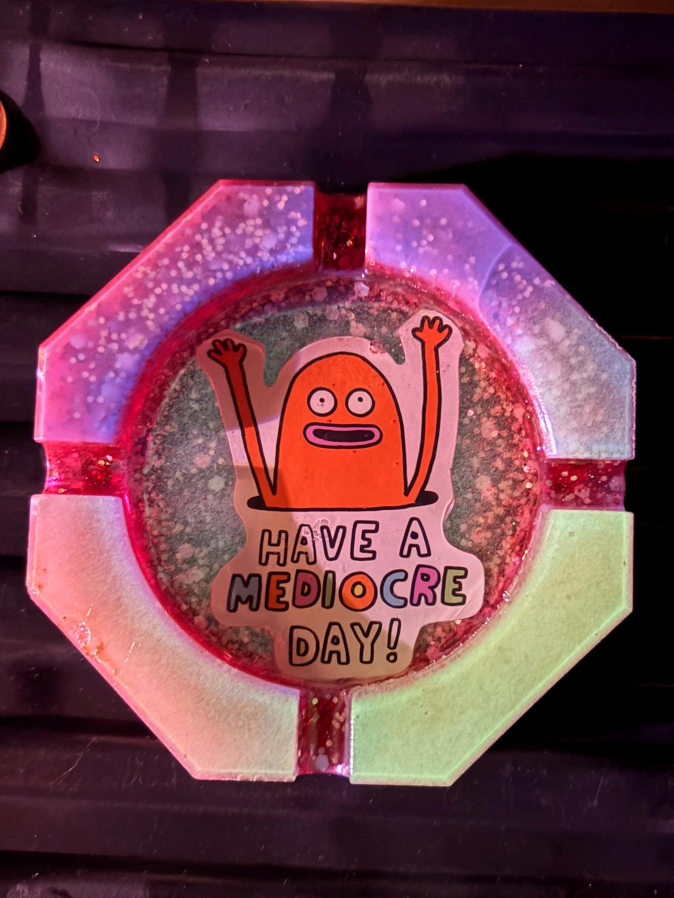 Glitter Resin Ashtray: Have a Mediocre Day Design, Hand-Poured Average Gift - it’s decent