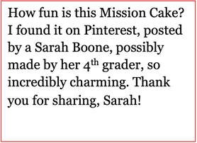 Text about a Mission Cake found on Pinterest, credited to Sarah Boone and her 4th grader.