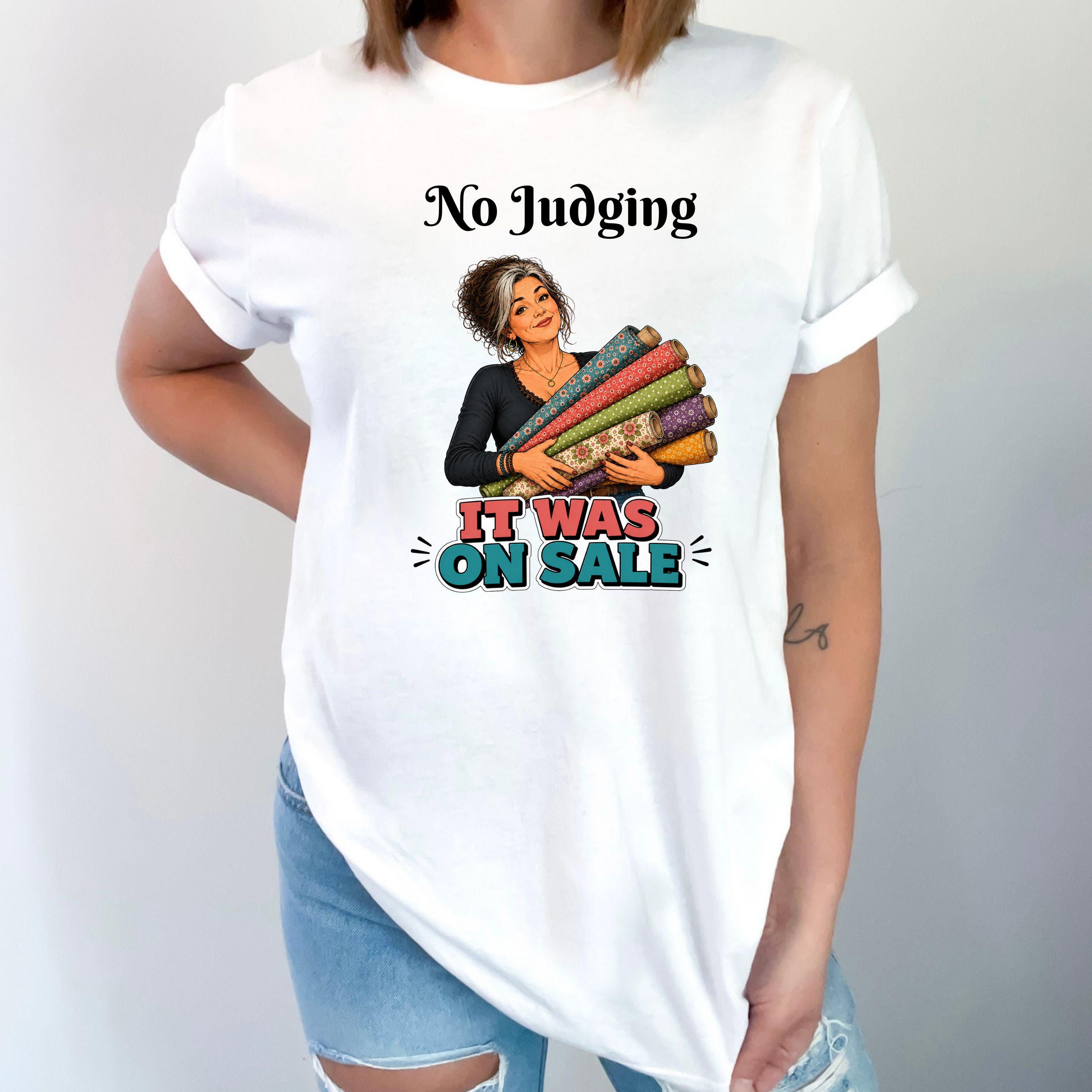 No Judging It Was On Sale Tee | Quilters T-shirt, Sewing Humor product photo 1