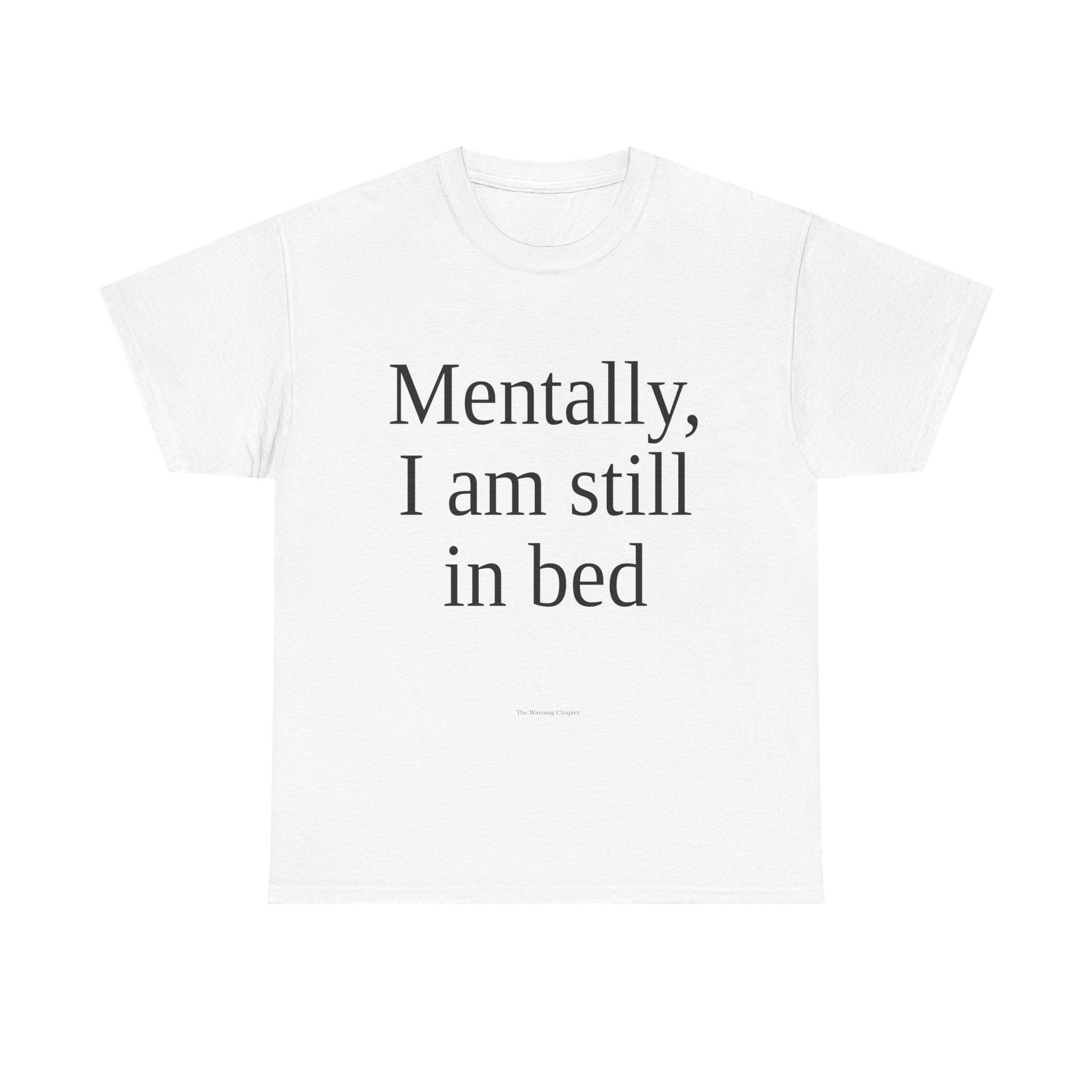 Mentally I Am Still In Bed T-Shirt