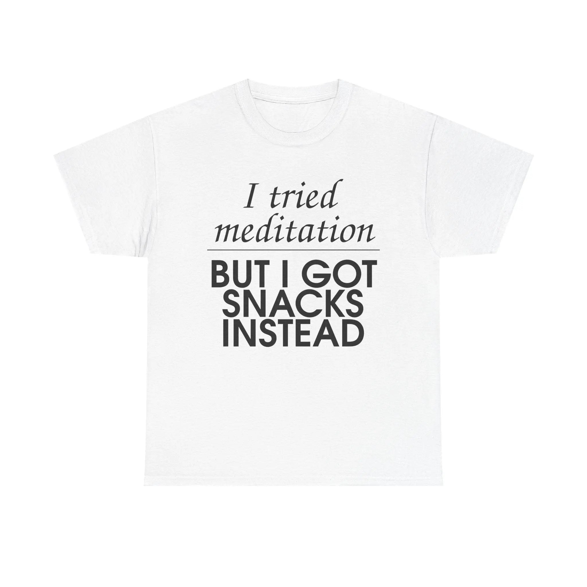 I Tried Meditation But I Got Snacks Instead Tee