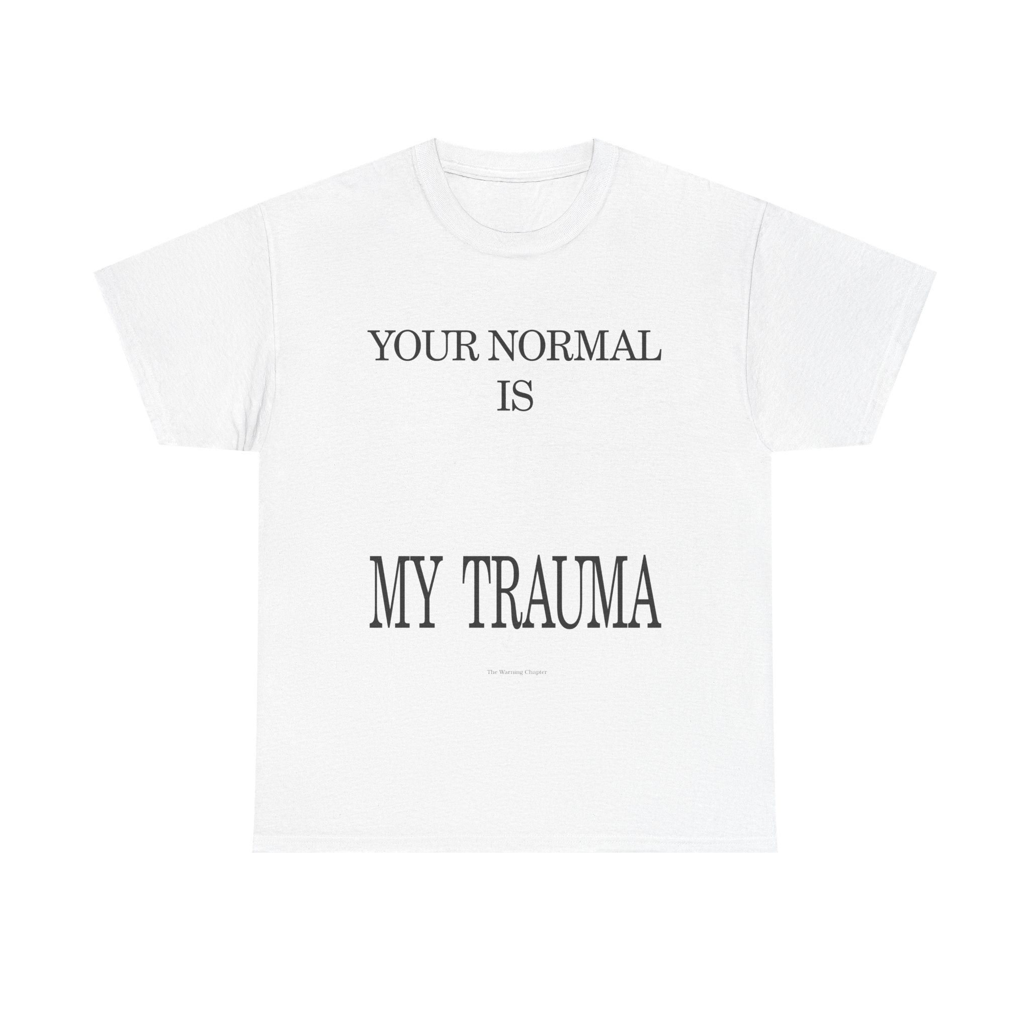 T-Shirt - "Your Normal Is My Trauma" Statement Tee