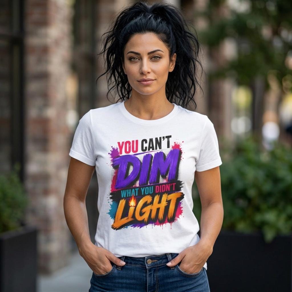 You Can't Dim What You Didn't Light T-Shirt | Inspirational Graphic Tee | Bella + Canvas | Gildan Unisex | Faith & Confidence Tee