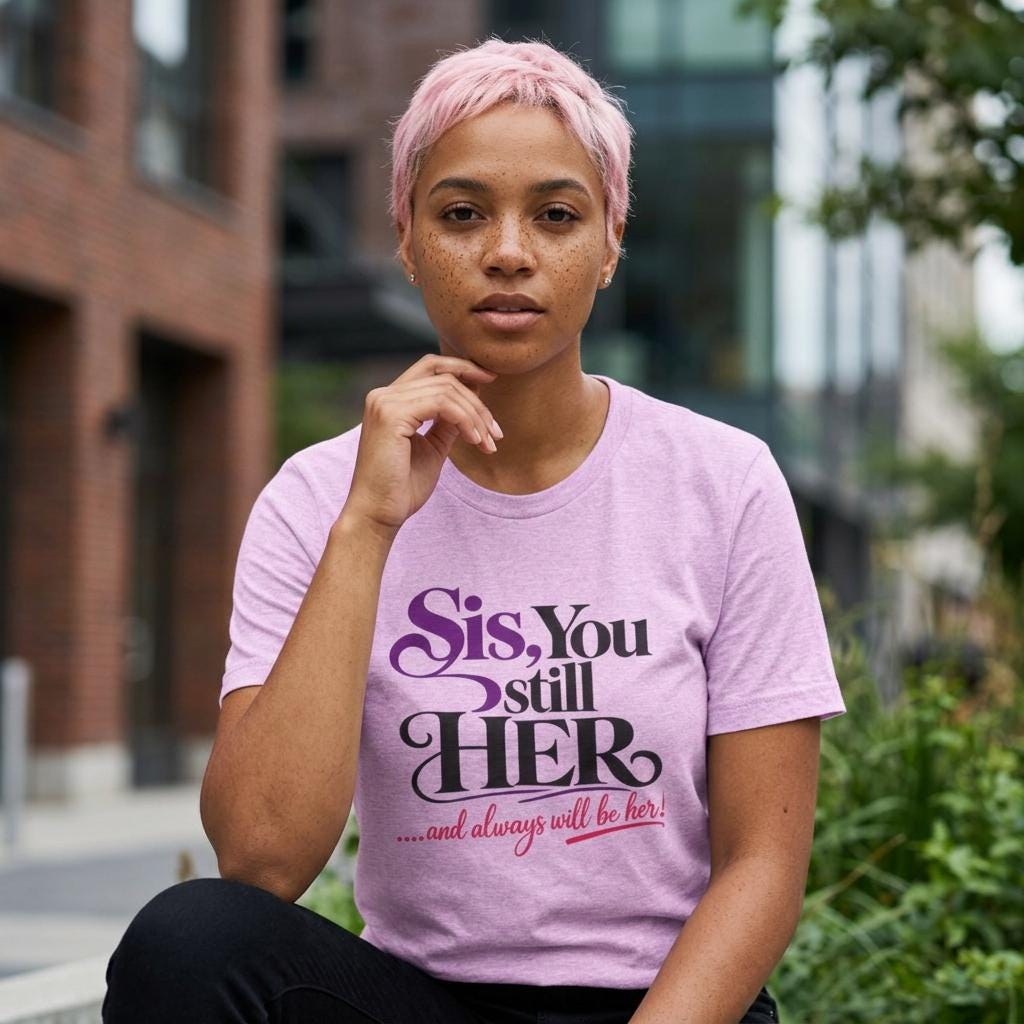 Sis You Still Her T-Shirt | Feminine Script Typography Tee