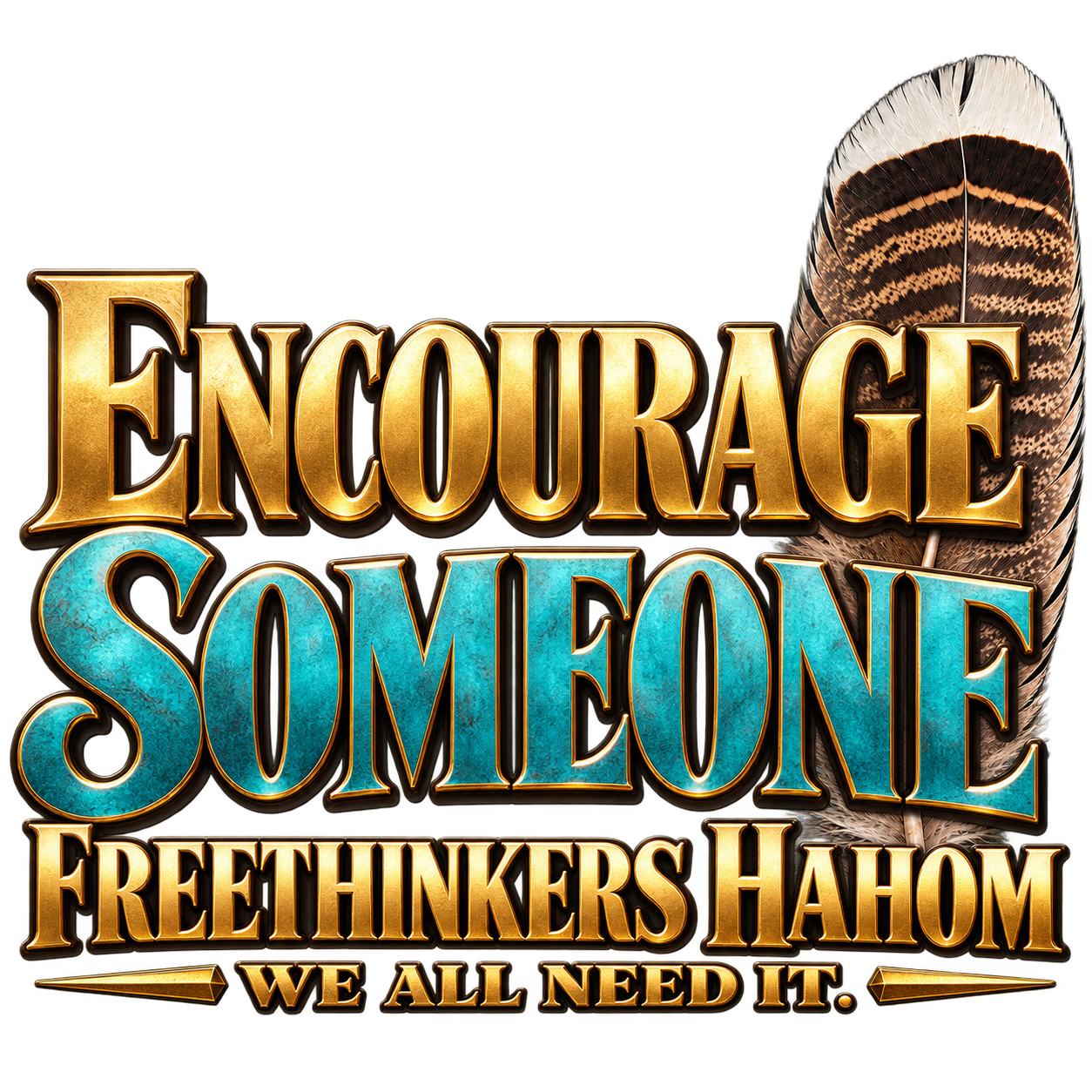 Encourage Someone, Freethinkers Hahom, We All Need It