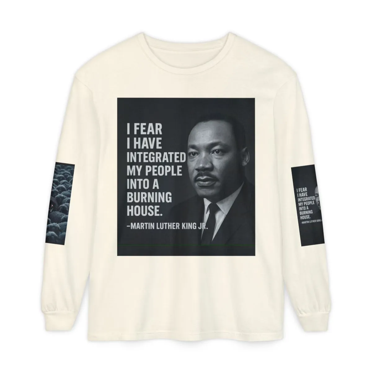 Martin Luther King Jr. Quote Long Sleeve Tee — "I Fear I Have Integrated My People Into a Burning House"