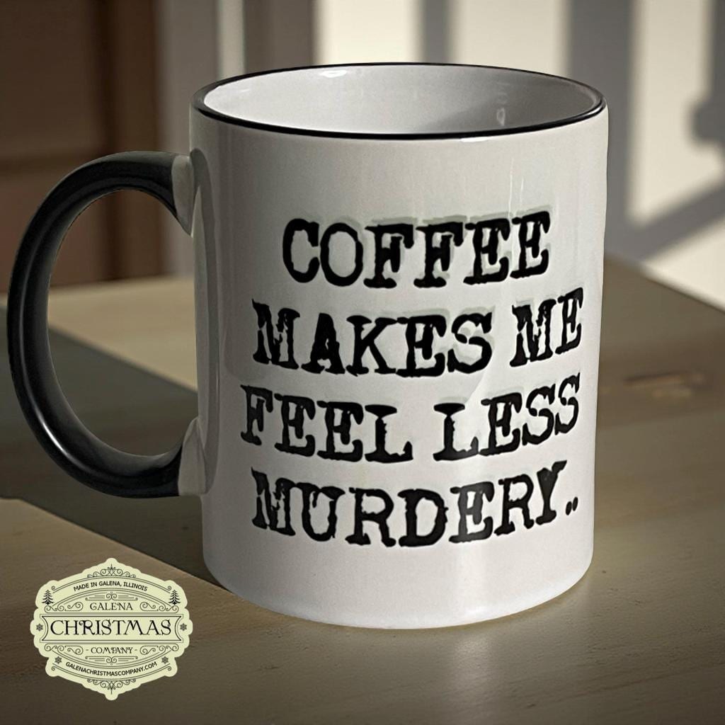 Coffee makes me feel less murdury 11oz dark humor coffee mug