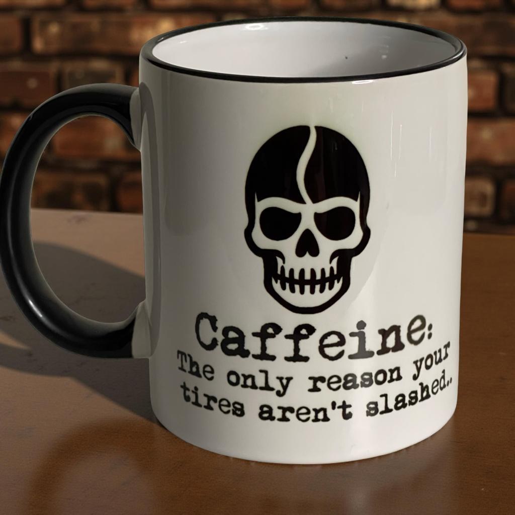 Caffeine, the only reason your tires aren’t slashed 11oz dark humor coffee mug