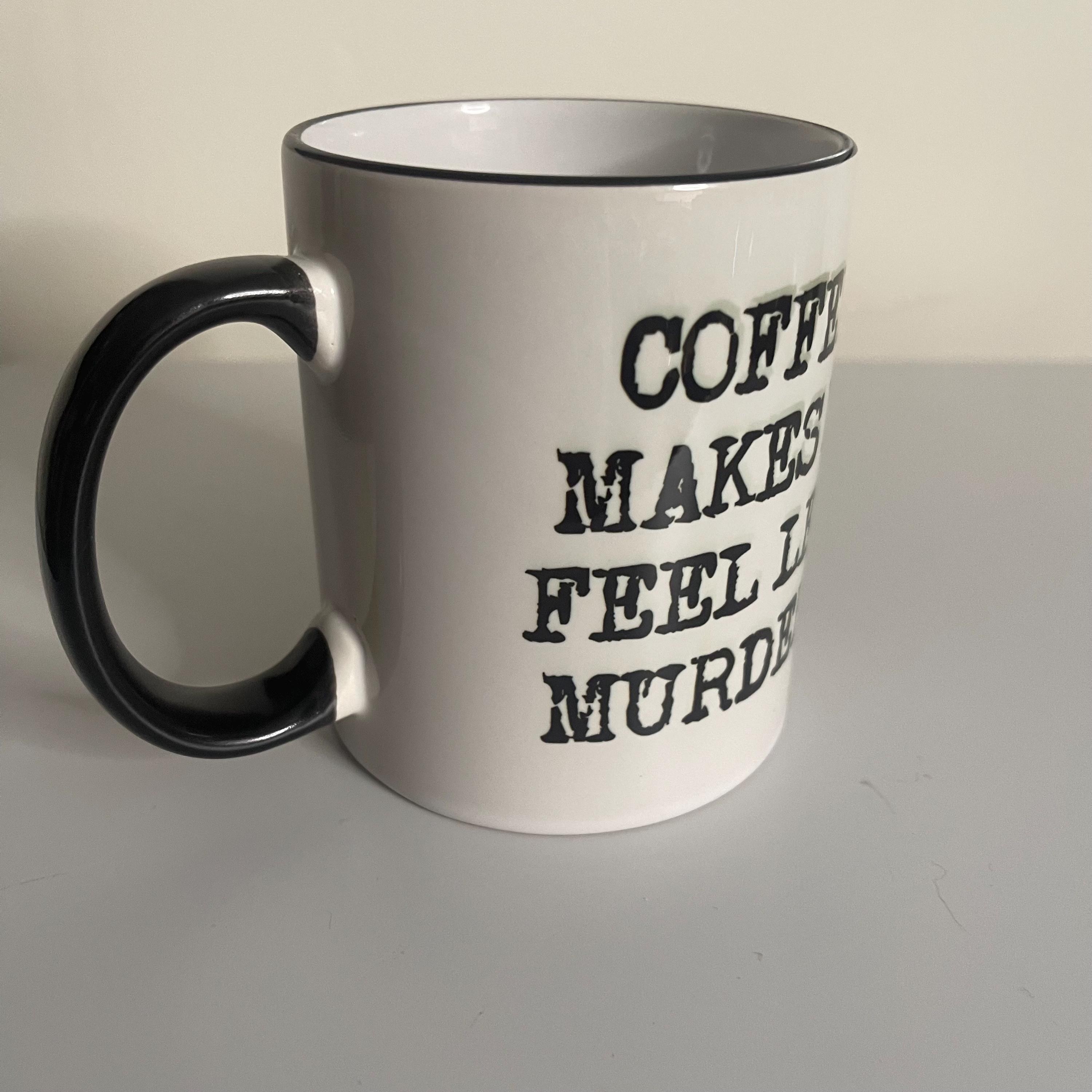 Coffee makes me feel less murdury 11oz dark humor coffee mug, view 3