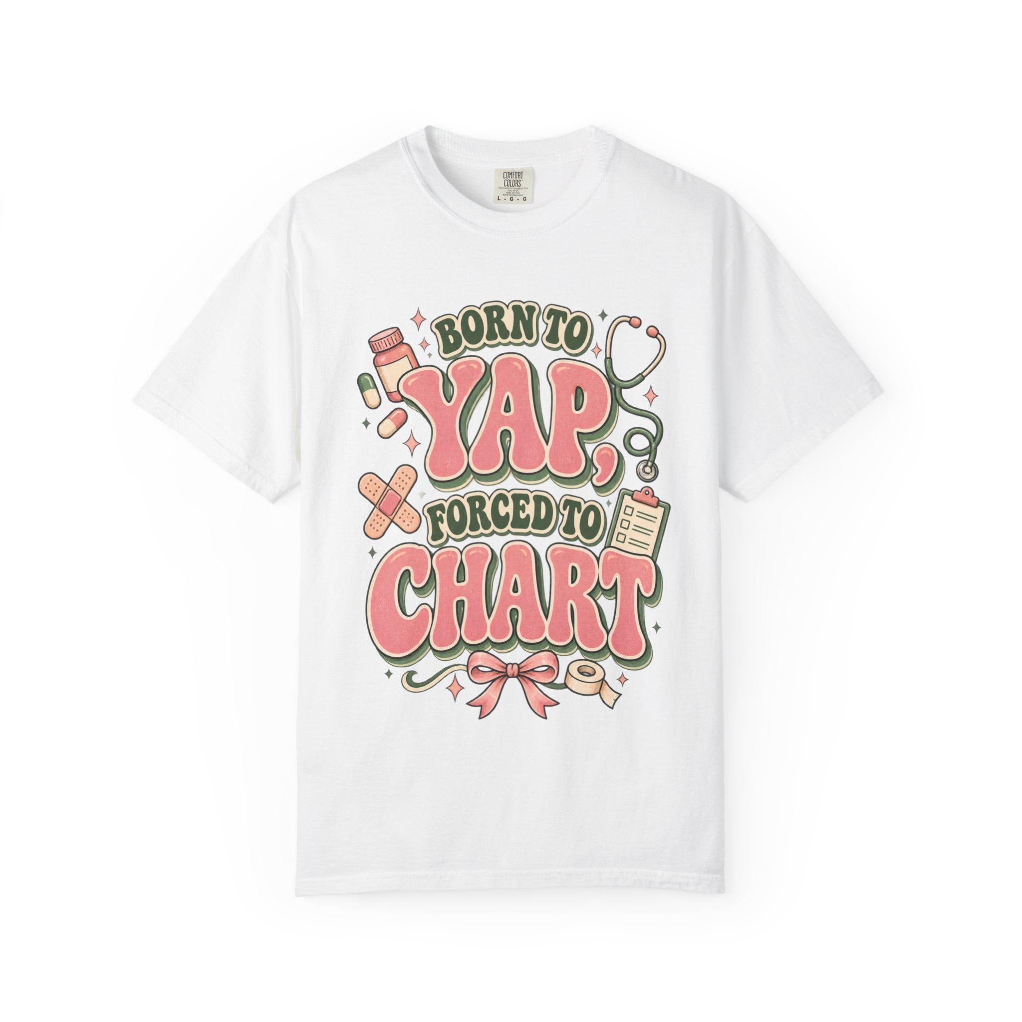 Born to Yap Forced to Chart T-Shirt | Funny Nurse Medical Charting Tee, view 3