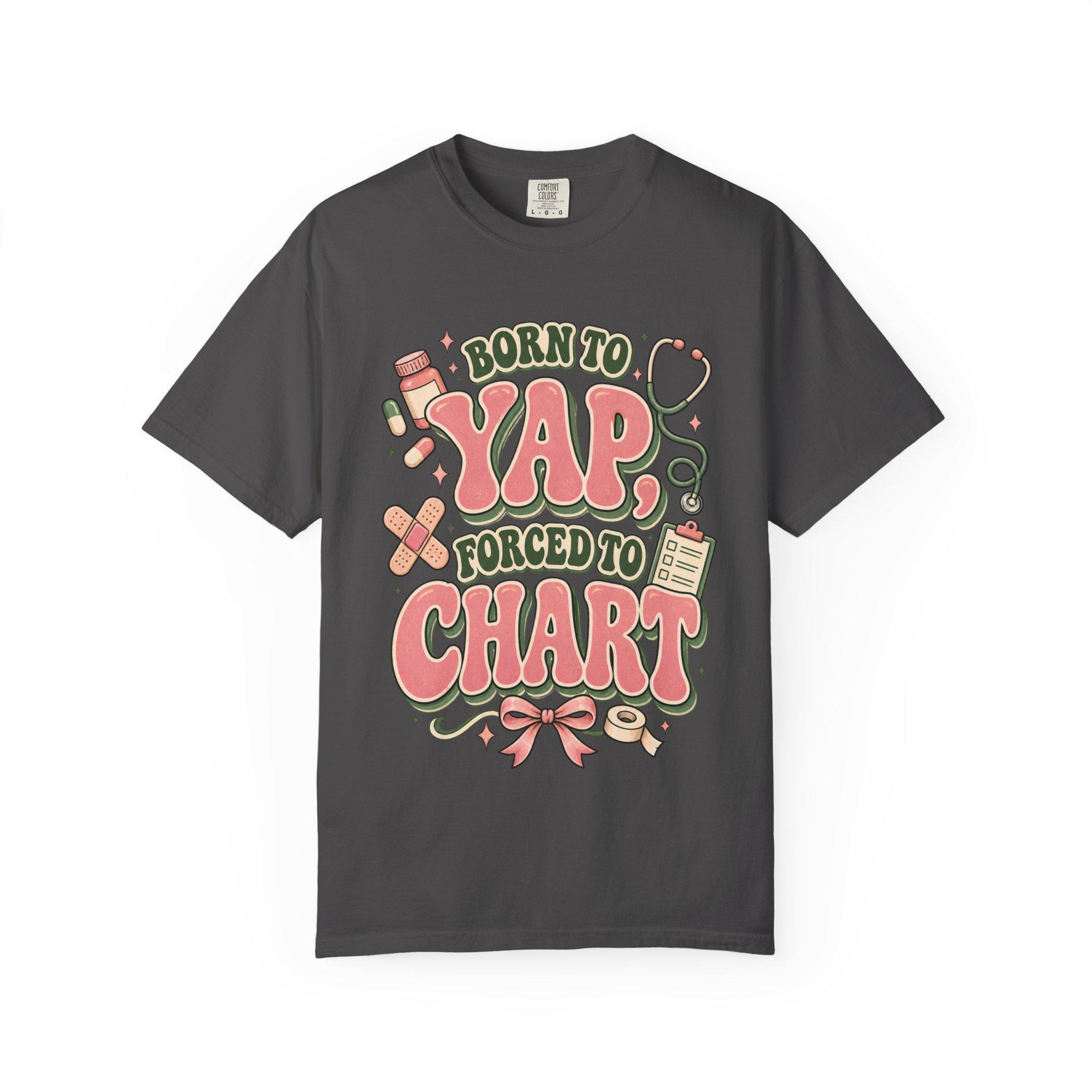 Born to Yap Forced to Chart T-Shirt | Funny Nurse Medical Charting Tee, view 17