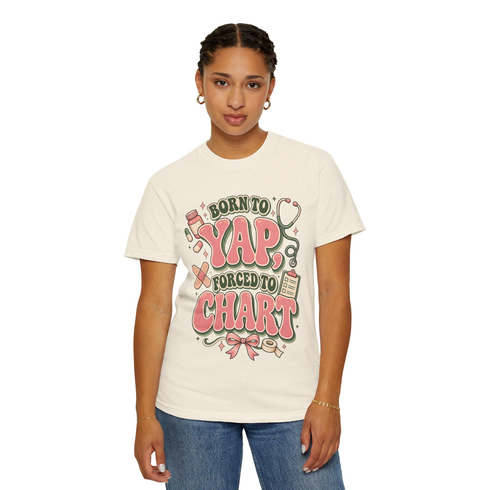 Born to Yap Forced to Chart T-Shirt | Funny Nurse Medical Charting Tee