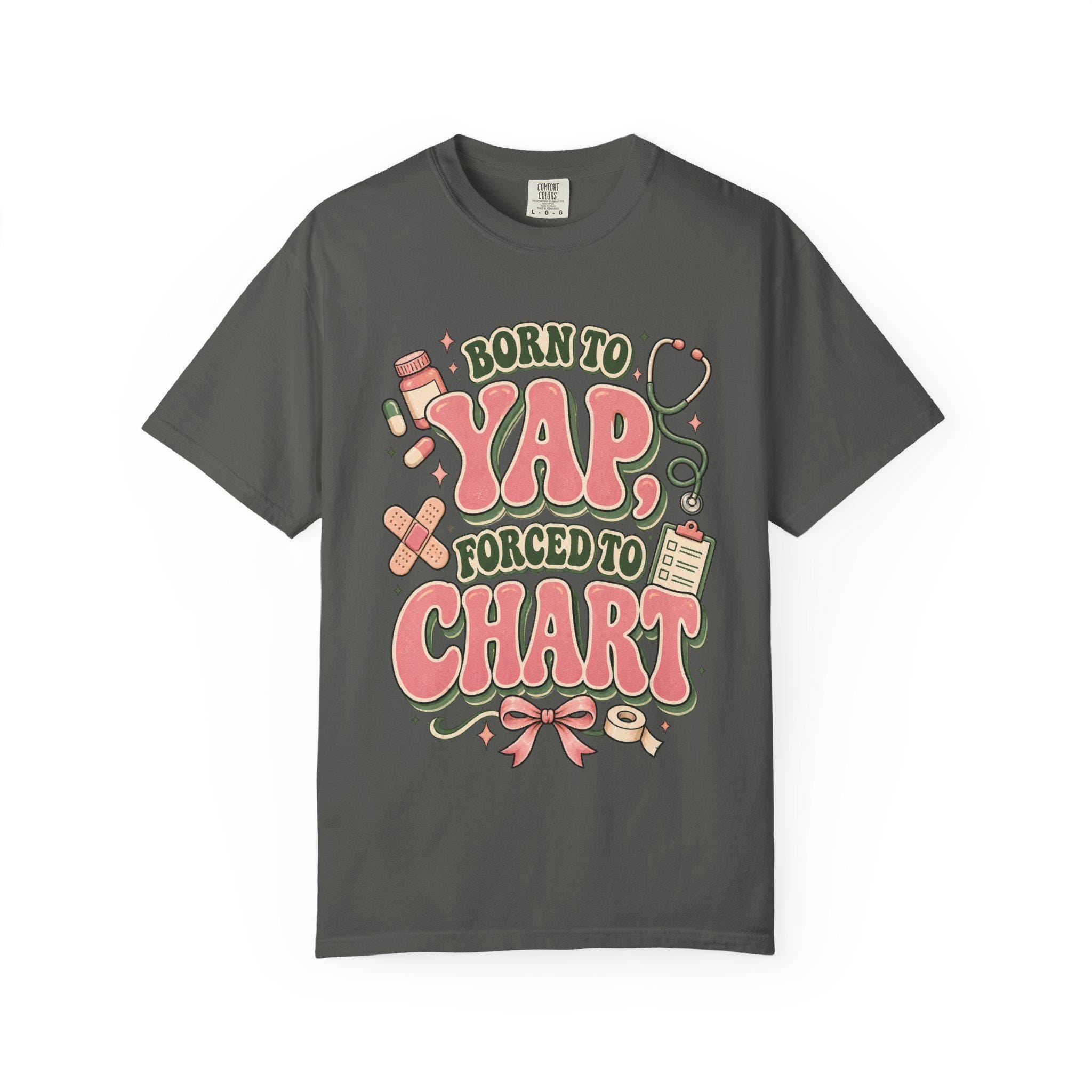 Born to Yap Forced to Chart T-Shirt | Funny Nurse Medical Charting Tee, view 5