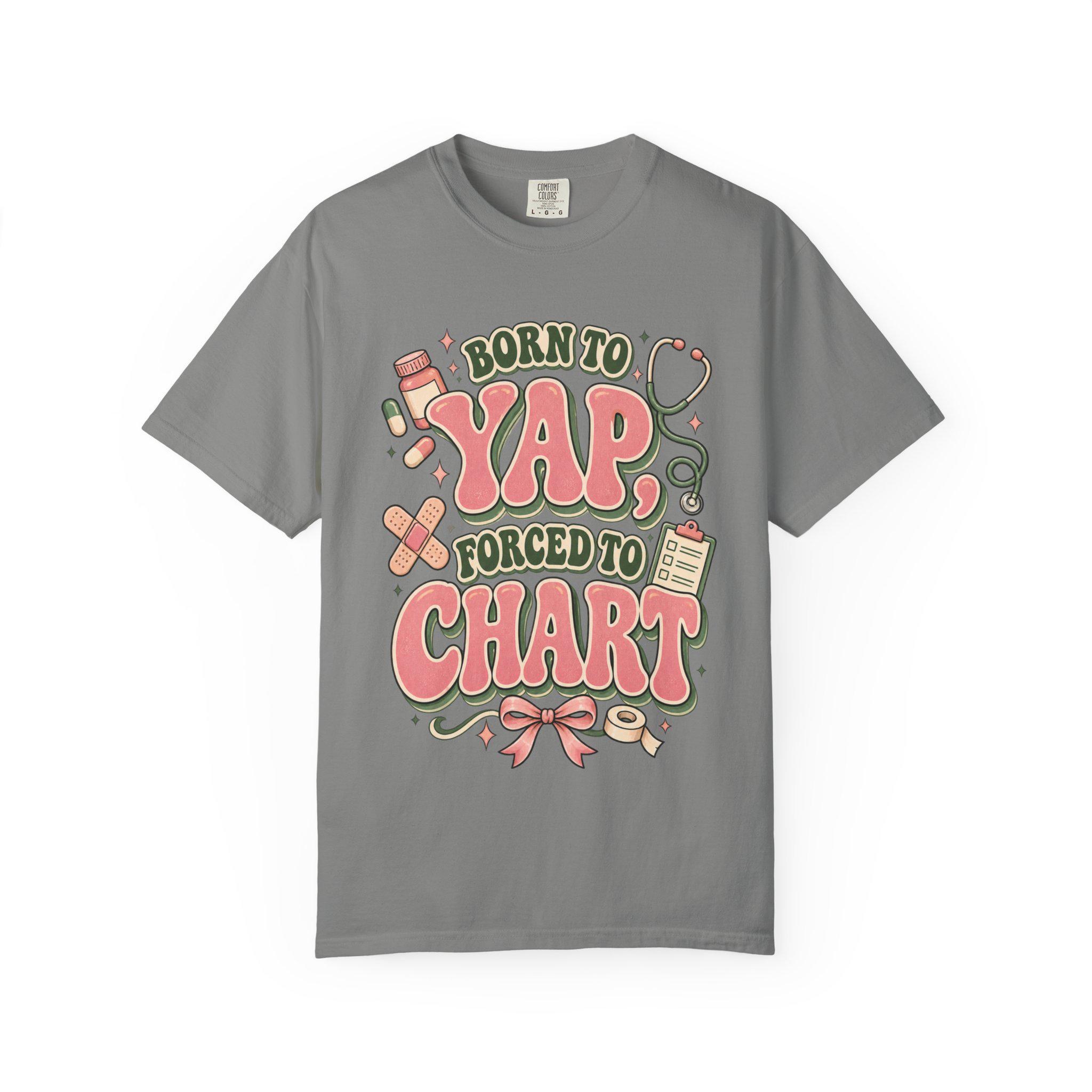 Born to Yap Forced to Chart T-Shirt | Funny Nurse Medical Charting Tee, view 15