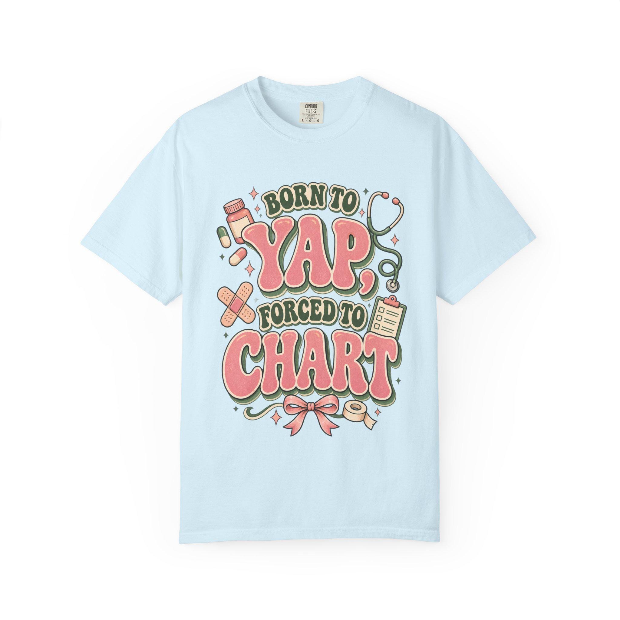 Born to Yap Forced to Chart T-Shirt | Funny Nurse Medical Charting Tee, view 13